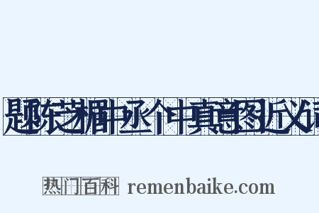 题陈芝楣中丞个中真意图近义词是什么意思的图片